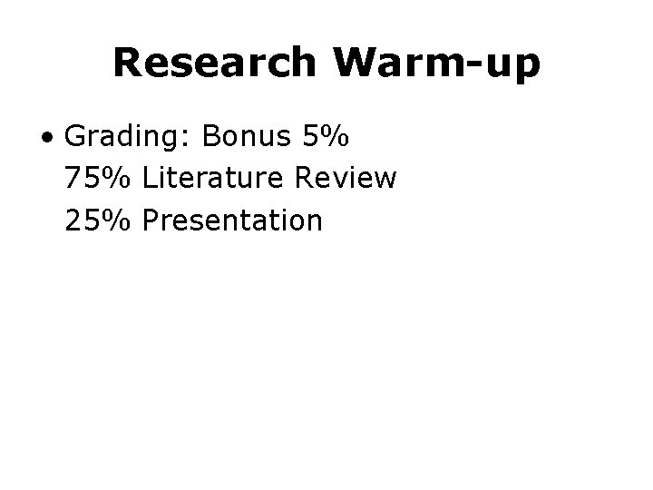 Research Warm-up • Grading: Bonus 5% 75% Literature Review 25% Presentation 