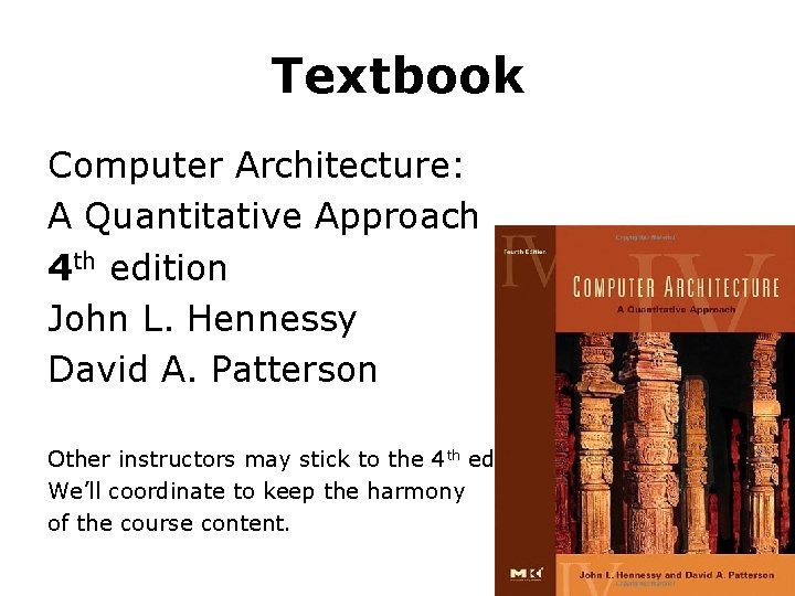 Textbook Computer Architecture: A Quantitative Approach 4 th edition John L. Hennessy David A.