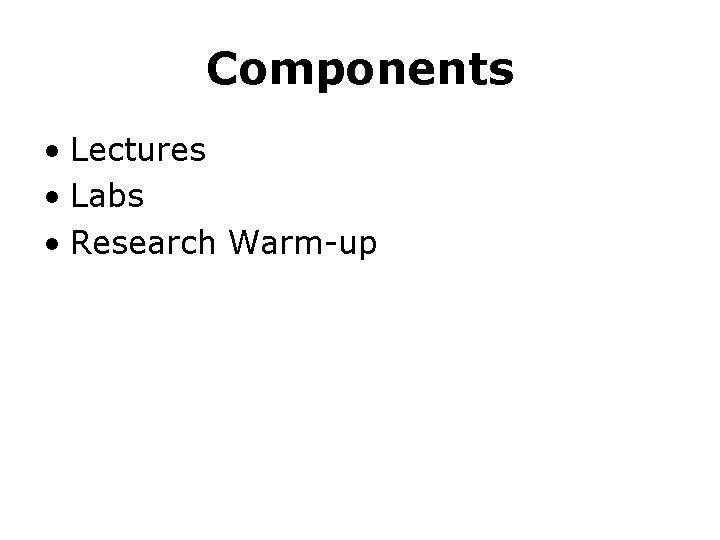 Components • Lectures • Labs • Research Warm-up 