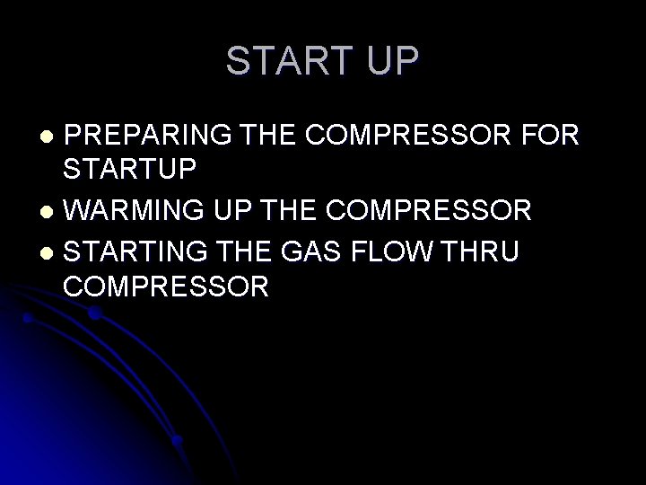 START UP PREPARING THE COMPRESSOR FOR STARTUP l WARMING UP THE COMPRESSOR l STARTING START UP PREPARING THE COMPRESSOR FOR STARTUP l WARMING UP THE COMPRESSOR l STARTING