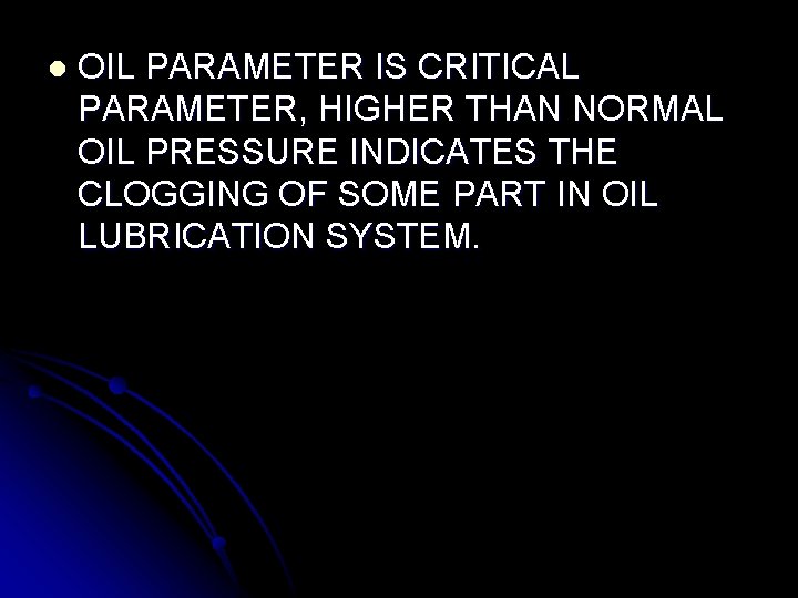 l OIL PARAMETER IS CRITICAL PARAMETER, HIGHER THAN NORMAL OIL PRESSURE INDICATES THE CLOGGING l OIL PARAMETER IS CRITICAL PARAMETER, HIGHER THAN NORMAL OIL PRESSURE INDICATES THE CLOGGING