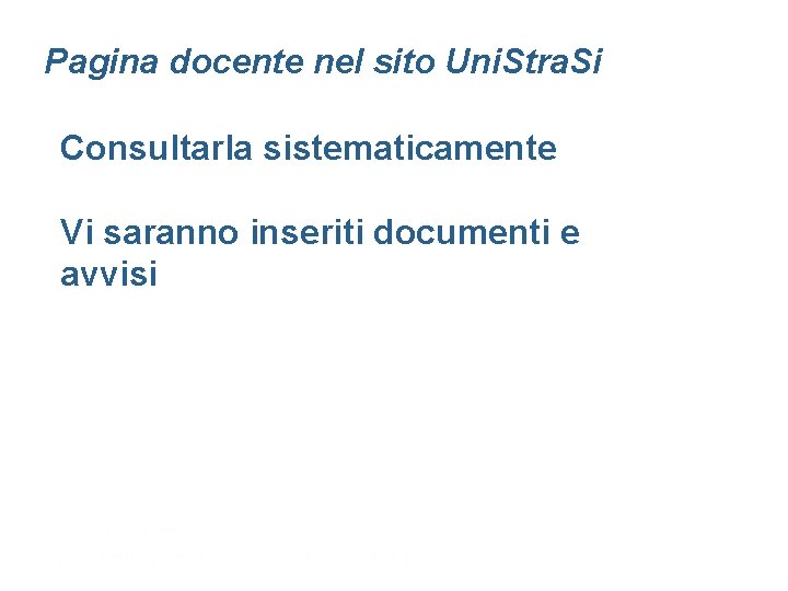 Pagina docente nel sito Uni. Stra. Si Consultarla sistematicamente Vi saranno inseriti documenti e