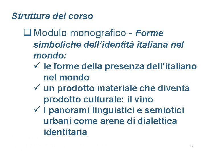 Struttura del corso q Modulo monografico - Forme simboliche dell’identità italiana nel mondo: ü