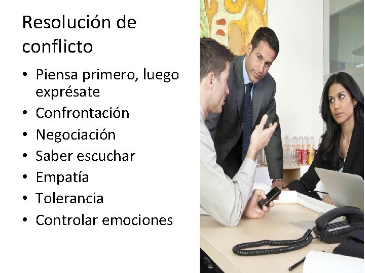 Resolución de conflicto • Piensa primero, luego exprésate • Confrontación • Negociación • Saber