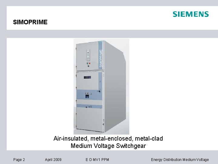 SIMOPRIME Air-insulated, metal-enclosed, metal-clad Medium Voltage Switchgear Page 2 April 2009 E D MV