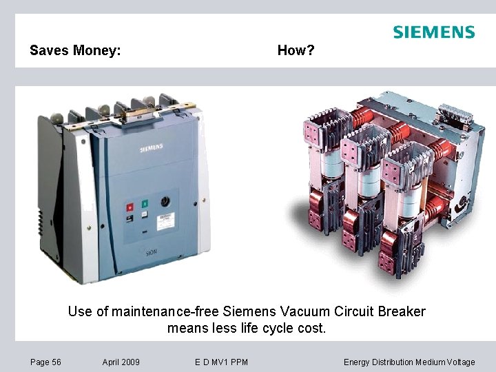 Saves Money: How? Use of maintenance-free Siemens Vacuum Circuit Breaker means less life cycle