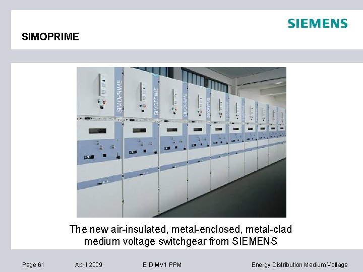 SIMOPRIME The new air-insulated, metal-enclosed, metal-clad medium voltage switchgear from SIEMENS Page 61 April
