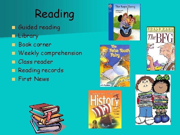 Reading n n n n Guided reading Library Book corner Weekly comprehension Class reader