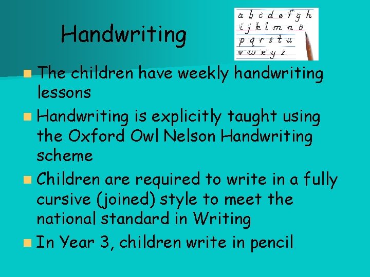 Handwriting n The children have weekly handwriting lessons n Handwriting is explicitly taught using