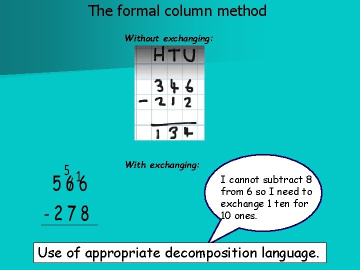 The formal column method Without exchanging: With exchanging: I cannot subtract 8 from 6