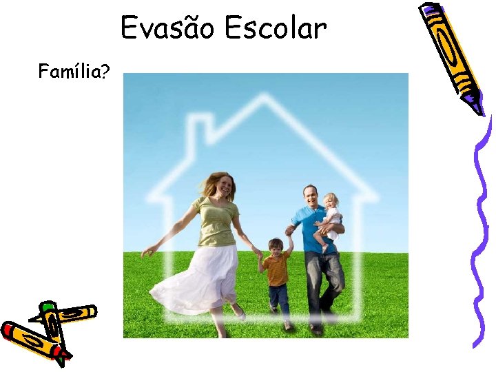 Evasão Escolar Família? 