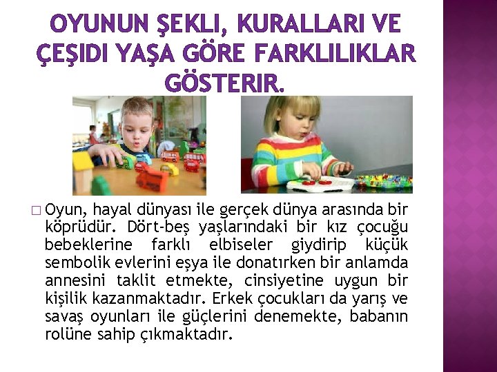 OYUNUN ŞEKLI, KURALLARI VE ÇEŞIDI YAŞA GÖRE FARKLILIKLAR GÖSTERIR. � Oyun, hayal dünyası ile