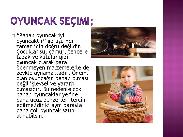 OYUNCAK SEÇIMI; � “Pahalı oyuncak iyi oyuncaktır” görüşü her zaman için doğru değildir. Çocuklar