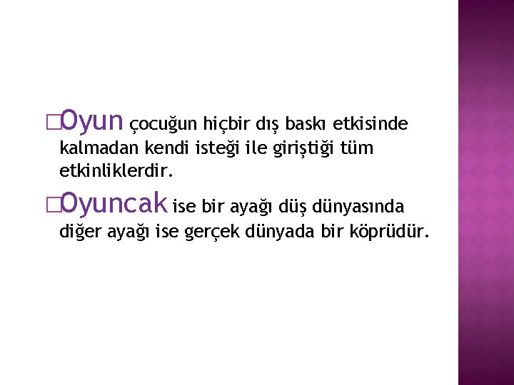 �Oyun çocuğun hiçbir dış baskı etkisinde kalmadan kendi isteği ile giriştiği tüm etkinliklerdir. �Oyuncak