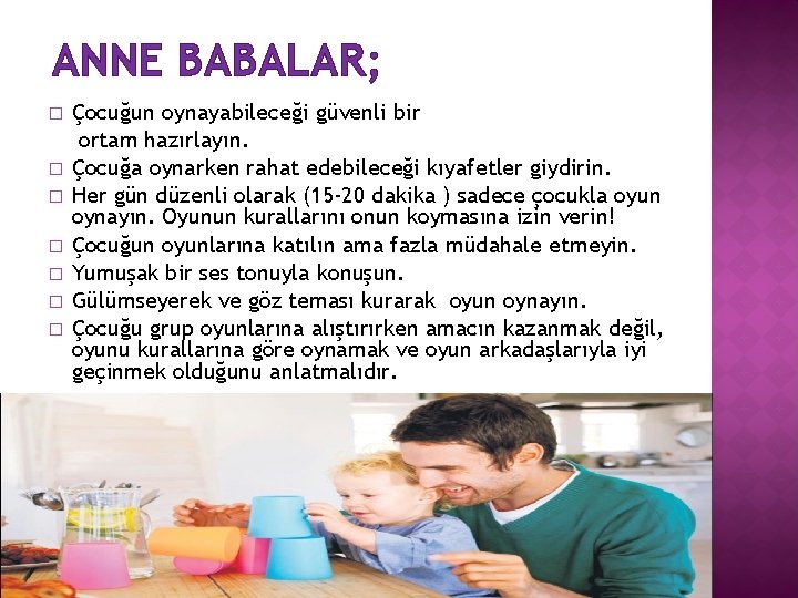 ANNE BABALAR; � � � � Çocuğun oynayabileceği güvenli bir ortam hazırlayın. Çocuğa oynarken