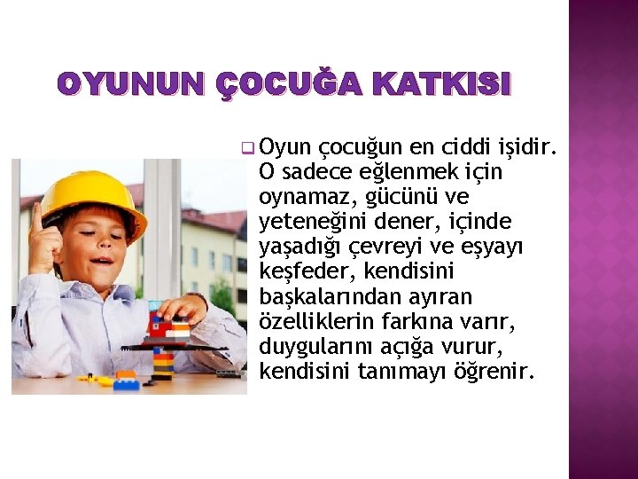 OYUNUN ÇOCUĞA KATKISI q Oyun çocuğun en ciddi işidir. O sadece eğlenmek için oynamaz,