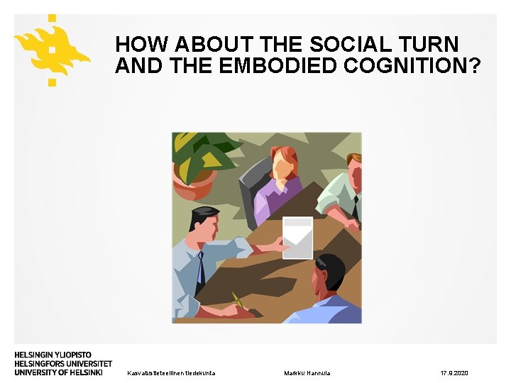 HOW ABOUT THE SOCIAL TURN AND THE EMBODIED COGNITION? Kasvatustieteellinen tiedekunta Markku Hannula 17.