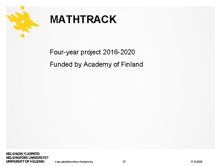 MATHTRACK Four-year project 2016 -2020 Funded by Academy of Finland Kasvatustieteellinen tiedekunta 27 17.