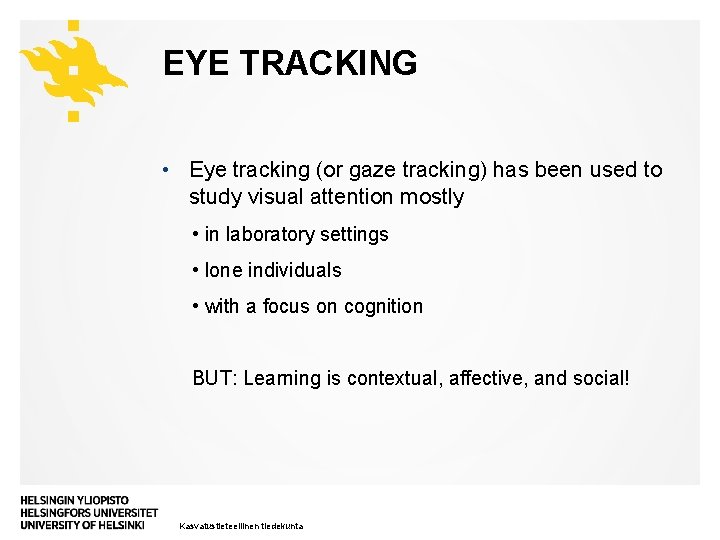 EYE TRACKING • Eye tracking (or gaze tracking) has been used to study visual