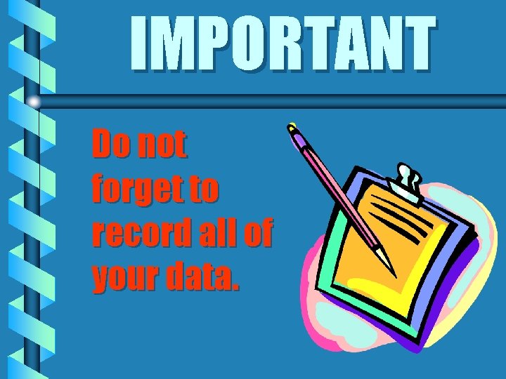 IMPORTANT Do not forget to record all of your data. 