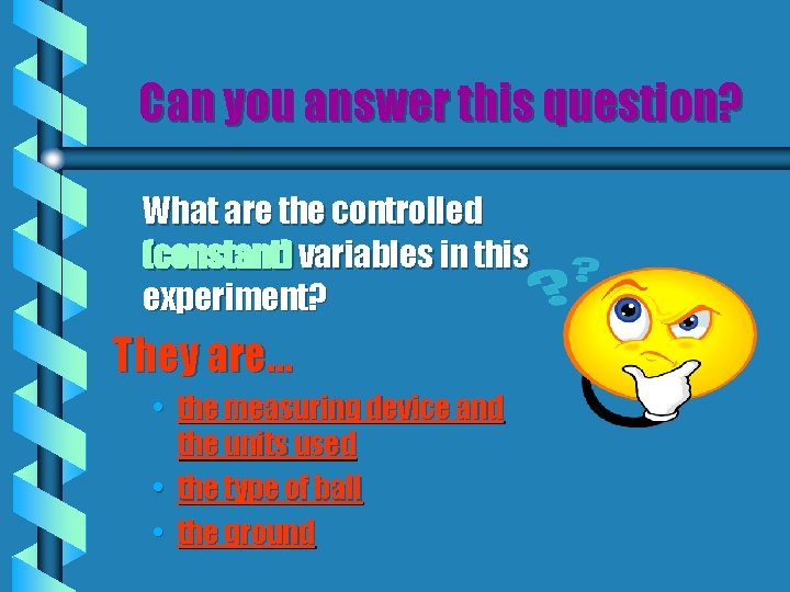 Can you answer this question? What are the controlled (constant) variables in this experiment?