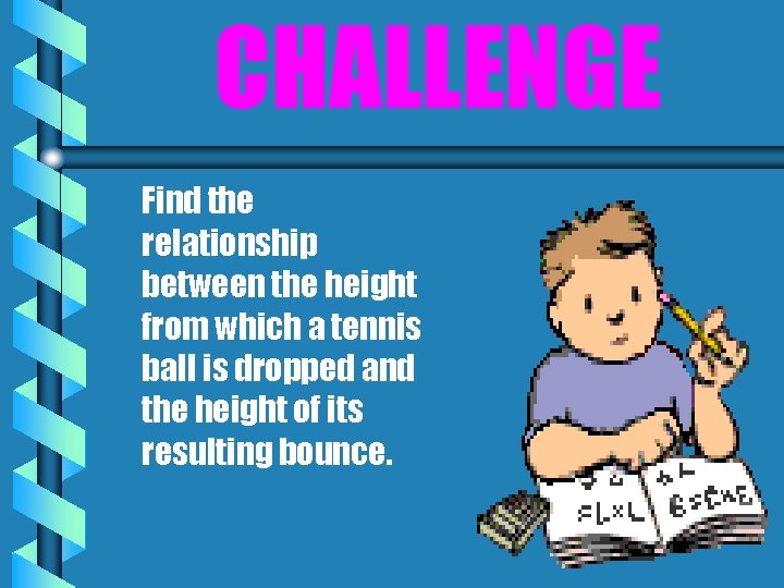 CHALLENGE Find the relationship between the height from which a tennis ball is dropped