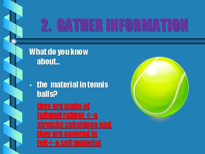 2. GATHER INFORMATION What do you know about… § the material in tennis balls?