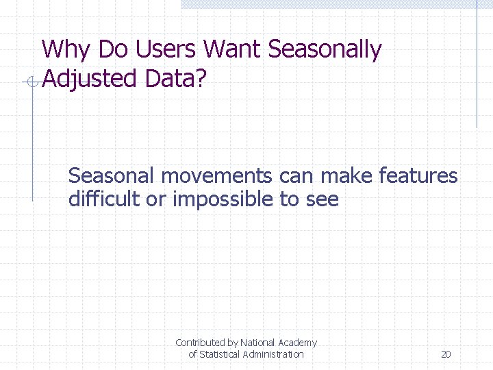 Why Do Users Want Seasonally Adjusted Data? Seasonal movements can make features difficult or