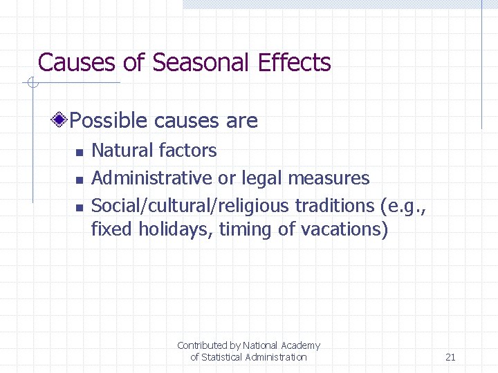 Causes of Seasonal Effects Possible causes are n n n Natural factors Administrative or