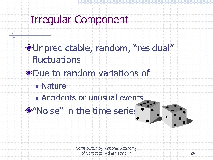 Irregular Component Unpredictable, random, “residual” fluctuations Due to random variations of Nature n Accidents