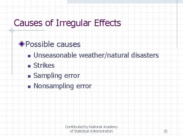 Causes of Irregular Effects Possible causes n n Unseasonable weather/natural disasters Strikes Sampling error