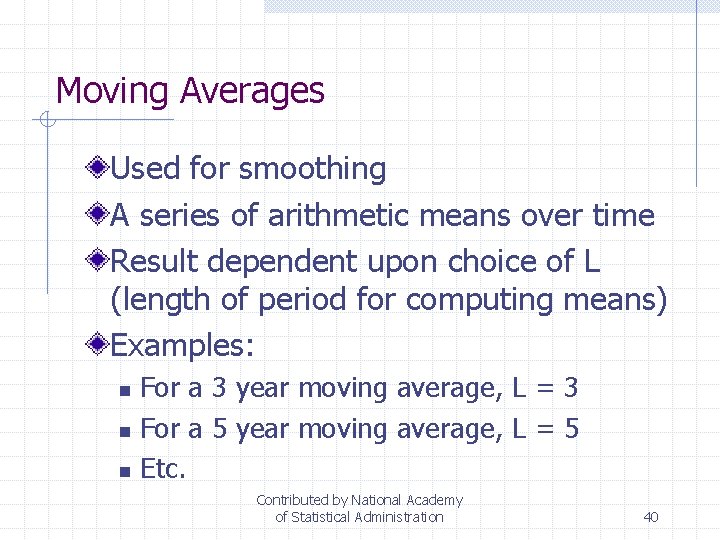 Moving Averages Used for smoothing A series of arithmetic means over time Result dependent