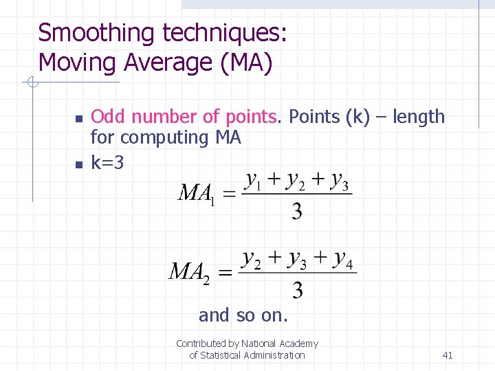 Smoothing techniques: Moving Average (MA) n n Odd number of points. Points (k) –