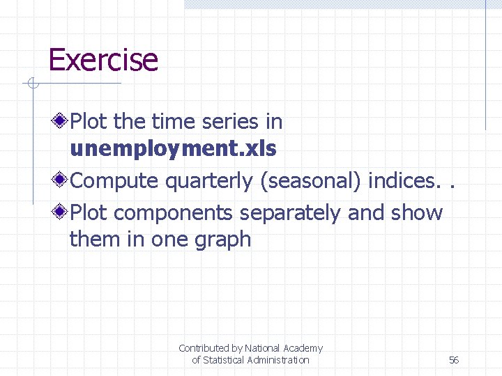 Exercise Plot the time series in unemployment. xls Compute quarterly (seasonal) indices. . Plot
