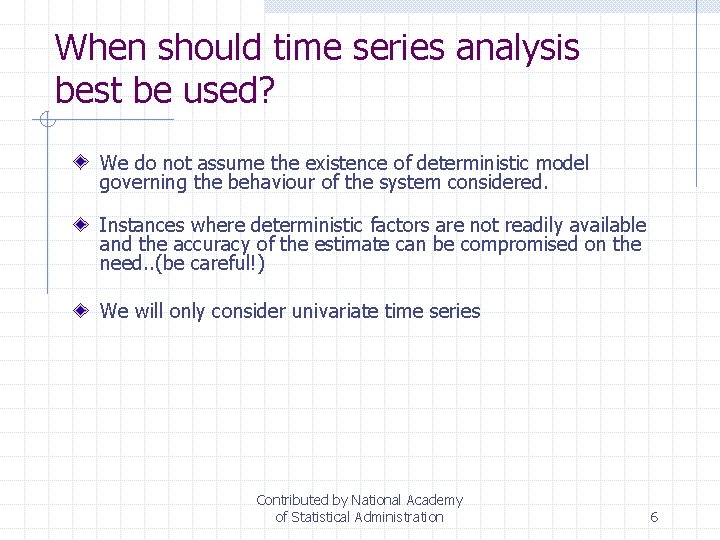 When should time series analysis best be used? We do not assume the existence