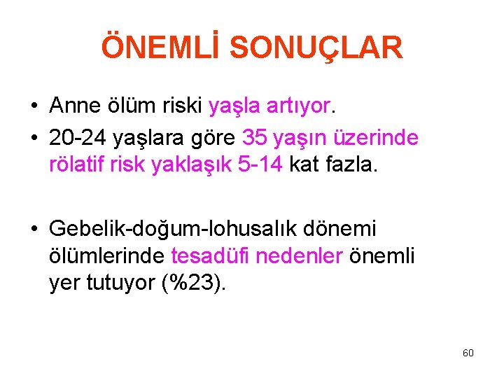 ÖNEMLİ SONUÇLAR • Anne ölüm riski yaşla artıyor. • 20 -24 yaşlara göre 35