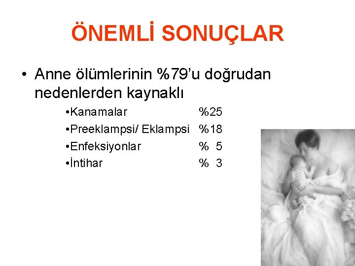 ÖNEMLİ SONUÇLAR • Anne ölümlerinin %79’u doğrudan nedenlerden kaynaklı • Kanamalar • Preeklampsi/ Eklampsi