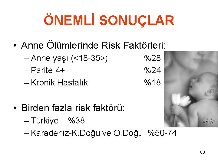 ÖNEMLİ SONUÇLAR • Anne Ölümlerinde Risk Faktörleri: – Anne yaşı (<18 -35>) – Parite