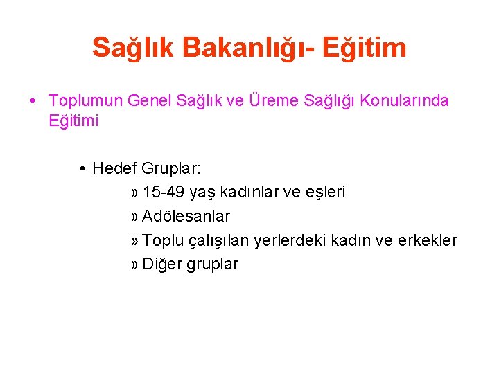 Sağlık Bakanlığı- Eğitim • Toplumun Genel Sağlık ve Üreme Sağlığı Konularında Eğitimi • Hedef