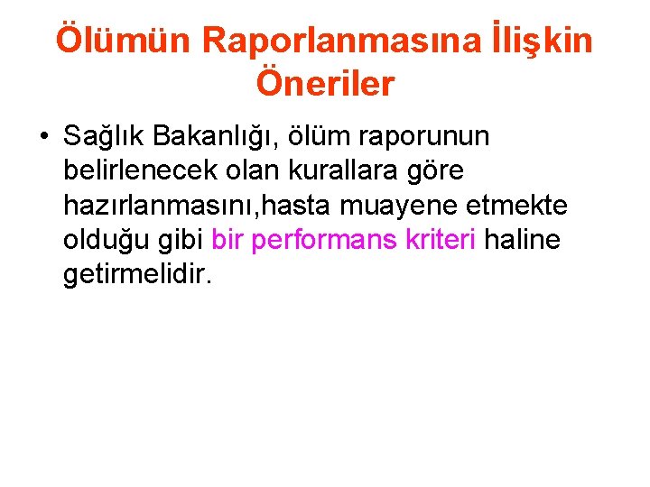 Ölümün Raporlanmasına İlişkin Öneriler • Sağlık Bakanlığı, ölüm raporunun belirlenecek olan kurallara göre hazırlanmasını,