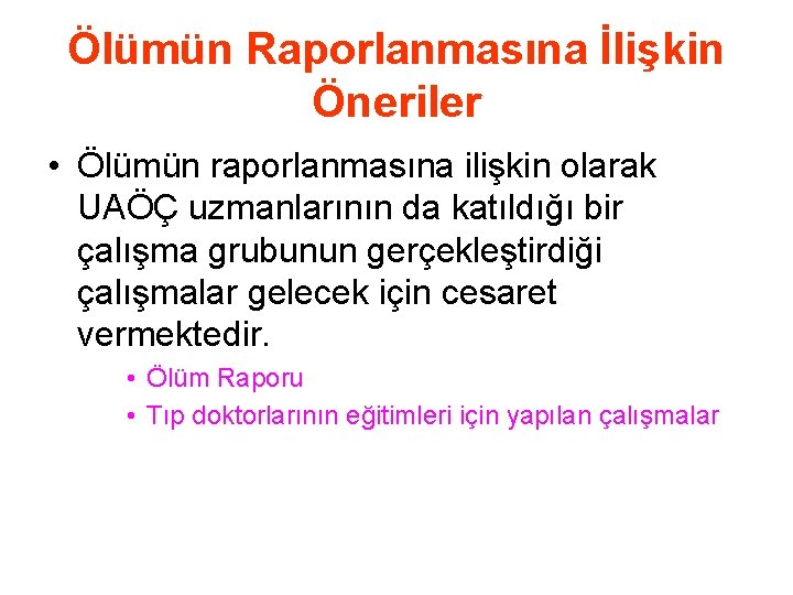 Ölümün Raporlanmasına İlişkin Öneriler • Ölümün raporlanmasına ilişkin olarak UAÖÇ uzmanlarının da katıldığı bir