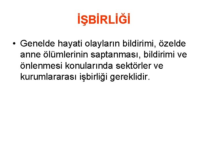 İŞBİRLİĞİ • Genelde hayati olayların bildirimi, özelde anne ölümlerinin saptanması, bildirimi ve önlenmesi konularında