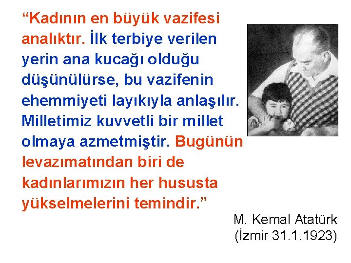 “Kadının en büyük vazifesi analıktır. İlk terbiye verilen yerin ana kucağı olduğu düşünülürse, bu