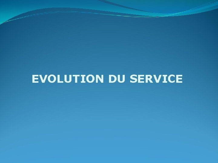 EVOLUTION DU SERVICE 