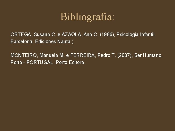 Bibliografia: ORTEGA, Susana C. e AZAOLA, Ana C. (1986), Psicologia Infantil, Barcelona, Ediciones Nauta