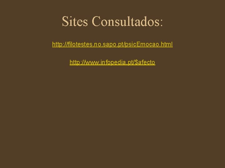 Sites Consultados: http: //filotestes. no. sapo. pt/psic. Emocao. html http: //www. infopedia. pt/$afecto 