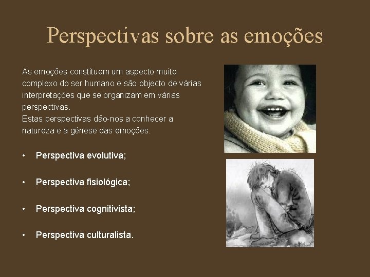 Perspectivas sobre as emoções As emoções constituem um aspecto muito complexo do ser humano