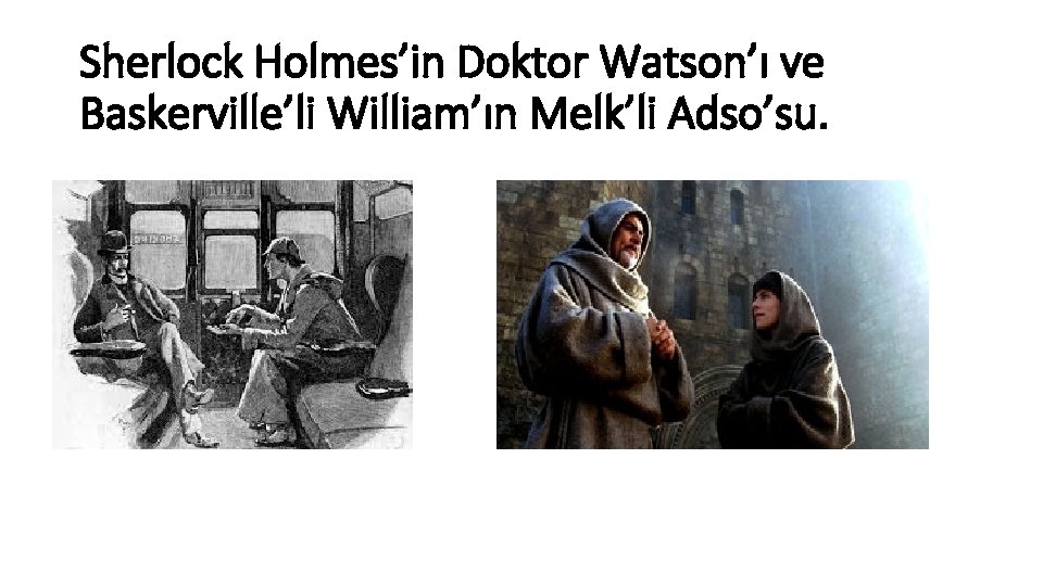 Sherlock Holmes’in Doktor Watson’ı ve Baskerville’li William’ın Melk’li Adso’su. 