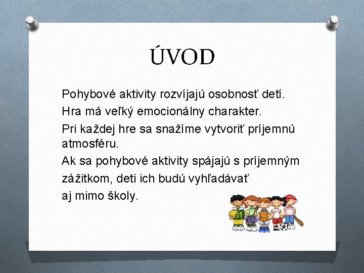 ÚVOD Pohybové aktivity rozvíjajú osobnosť detí. Hra má veľký emocionálny charakter. Pri každej hre