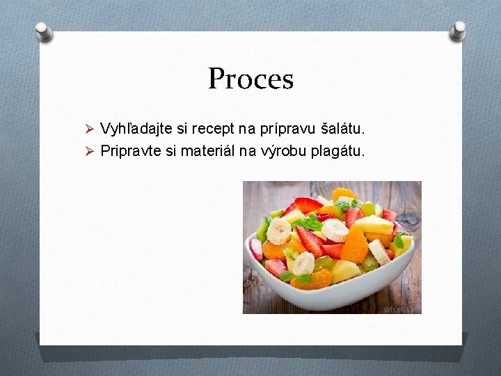 Proces Ø Vyhľadajte si recept na prípravu šalátu. Ø Pripravte si materiál na výrobu